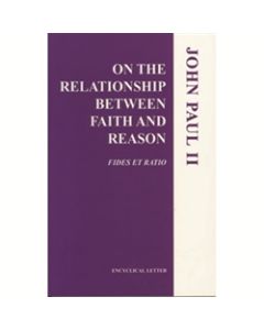 On the Relationship Between Faith/Reason: Fides et Ratio 