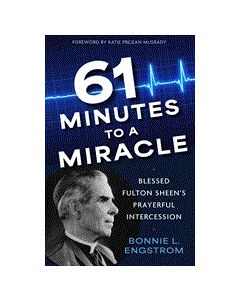 61 Minutes to a Miracle: Blessed Fulton Sheen's Prayerful Intercession, by Bonnie Engstrom