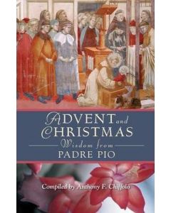 Advent and Christmas Wisdom from Padre Pio Compiled by Anthony F. Chiffolo
