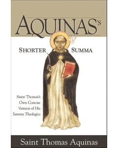 Aquinas Shorter Summa, Saint Thomas's Own Concise Version of His Summa Theologica, Paperback, 432 pages