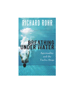 Breathing Under Water: Spirituality and the Twelve Steps 