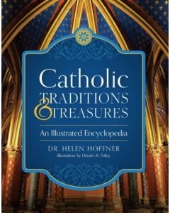 Catholic Traditions and Treasures: An Illustrated Encyclopedia 