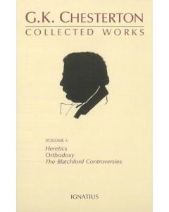 Collected Works of G.K. Chesterton: Heretics, Orthodoxy, The Blatchford Controversies