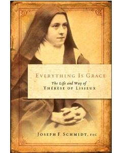 Everything Is Grace: The Life and Way of Therese of Lisieux, Paperback, 336 pages, Joseph F. Schmidt, FSC