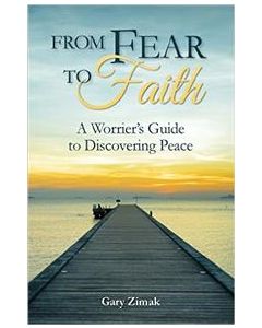 From Fear to Faith: A Worrier's Guide to Discovering Peace