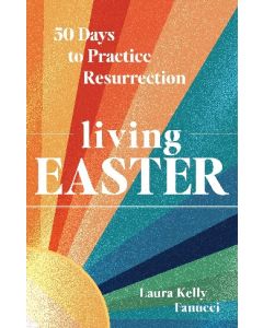Living Easter 50 Days to Practice Resurrection Fanucci