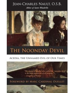 The Noonday Devil: Acedia, the Unnamed Evil of  Our Times, by Jean-Charles Nault