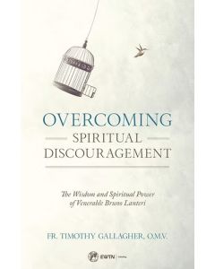 Overcoming Spiritual Discouragement: The Wisdom and Spiritual Power of Venerable Bruno Lanteri. By Timothy Gallagher, OMV