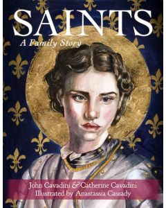 Saints: A Family Story by John Cavadini and Catherine Cavadini Illustrated by Anastassia Cassady, hardcover, 128 pages