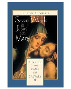 Seven Words of Jesus and Mary: Lessons on Cana and Calvary