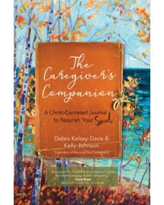 The Caregiver’s Companion A Christ-Centered Journal to Nourish Your Soul