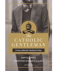 The Catholic Gentleman: Living Authentic Manhood Today