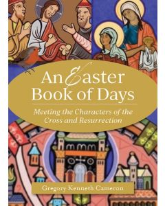 The Easter Book of Days Meeting the Characters of the Cross and Resurrection