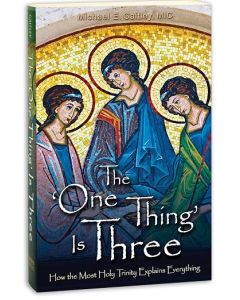  The One Thing Is Three: How the Most Holy Trinity Explains Everything 