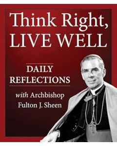 Think Right, Live Well: Daily Reflections with Archbishop Fulton J. Sheen
