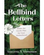 Bellbind Letters: Inside the Devils Plan for Your Motherhood, by Samantha N. Stephenson