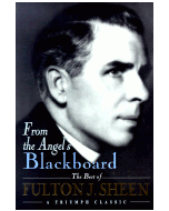 From the Angel's Blackboard: The Best of Fulton J. Sheen