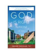 God Is Right in Front of You A Field Guide to Ignatian Spirituality