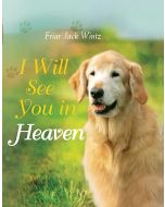 I Will See You in Heaven (Dog Lover's Edition)
— a book of comfort and reassurance for pet loss by Friar Jack Wintz, hardcover, 112 pages