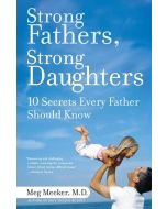 Strong Fathers, Strong Daughters: 10 Secrets Every Father Should Know by Meg Meeker