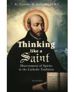 Thinking Like a Saint, Discernment of Spirits in the Catholic Tradition, Fr Timothy Gallagher, Paperback